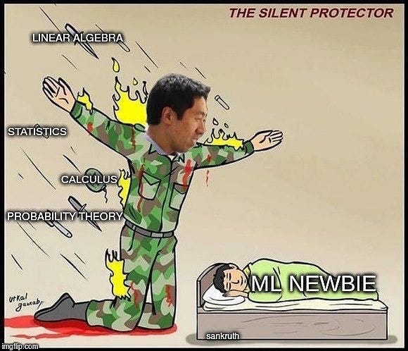 The "silent protector" meme: a soldier labeled Linear Algebra, Statistics, Calculus, and Probability Theory takes hit after hit in place of an "ML Newbie" sleeping peacefully in bed, completely unaware any of it is happening